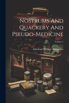 Nostrums And Quackery And Pseudo-medicine; Volume 1 - Association, American Medical