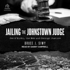 Jailing the Johnstown Judge: Joe O'Kicki, the Mob and Corrupt Justice - Siwy, Bruce
