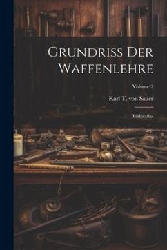 Grundriß Der Waffenlehre: Bilderatlas; Volume 2