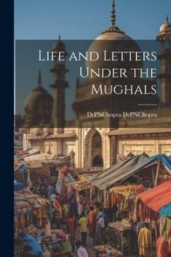 Life and Letters Under the Mughals - Drpnchopra, Drpnchopra
