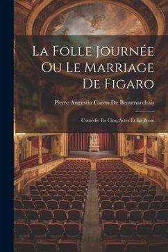 La Folle Journée Ou Le Marriage De Figaro: Comédie En Cinq Actes Et En Prose - De Beaumarchais, Pierre Augustin Caron