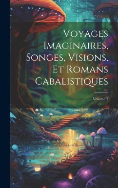 Cover Voyages Imaginaires, Songes, Visions, Et Romans Cabalistiques; Volume 1