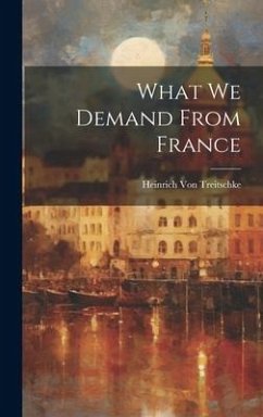 What We Demand From France - Treitschke, Heinrich Von