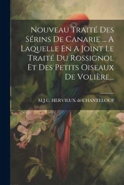 Nouveau Traité Des Sérins De Canarie ... A Laquelle En A Joint Le Traité Du Rossignol Et Des Petits Oiseaux De Volière...