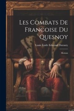 Les Combats De Francoise Du Quesnoy: Roman - Duranty, Louis Émile Edmond