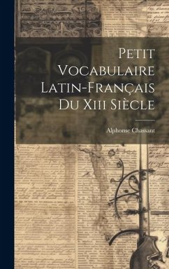 Petit Vocabulaire Latin-français Du Xiii Siècle - Chassant, Alphonse