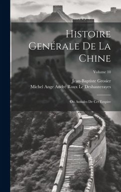 Histoire Genérale De La Chine: Ou Annales De Cet Empire; Volume 10 - Grosier, Jean-Baptiste; Le Deshauterayes, Michel Ange André Rou