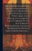 Breviarium Romanum, Decreto Sacrosancti Concilii Tridentini Restitutum, S. Pii V. Pont. Max. Iussu Editum, Et Clementis Viii. Et Urbani Pp. VIII Aucto