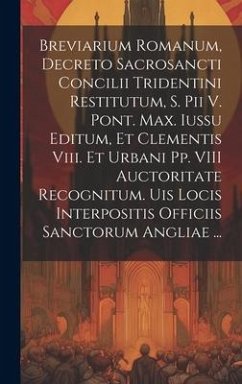 Breviarium Romanum, Decreto Sacrosancti Concilii Tridentini Restitutum, S. Pii V. Pont. Max. Iussu Editum, Et Clementis Viii. Et Urbani Pp. VIII Aucto - Anonymous