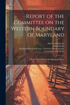 Report of the Committee on the Western Boundary of Maryland: A Paper Read Before the Maryland Histor - Browne, William Hand; Ritchie, Albert