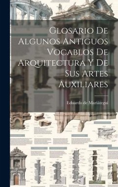 Glosario De Algunos Antiguos Vocablos De Arquitectura Y De Sus Artes Auxiliares - Mariátegui, Eduardo de