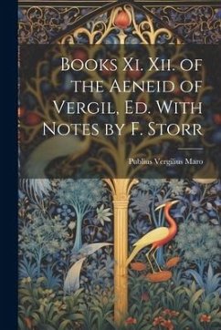 Books Xi. Xii. of the Aeneid of Vergil, Ed. With Notes by F. Storr - Maro, Publius Vergilius
