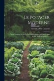 Le Potager Moderne: Traite Complet De La Culture Des Legumes Appropriee Aux Jardins Du Proprietaire ......