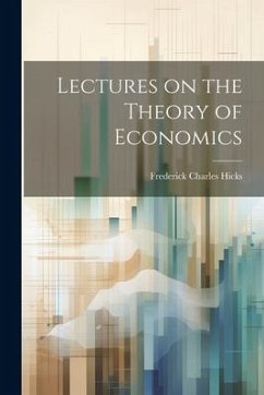 Lectures on the Theory of Economics - Hicks, Frederick Charles