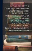 Catalogue Of The Curious And Valuable Library Of Charles Porcher Lang ... Which Will Be Sold By Auction By Messrs. Evans, No.93 Pall Mall, On Friday,