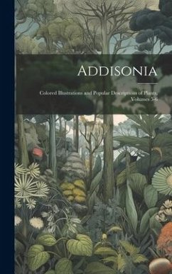 Addisonia: Colored Illustrations and Popular Descriptions of Plants, Volumes 5-6 - Anonymous