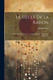 Le Siècle De La Raison: Ou Recherches Sur La Vraie Théologie Et Sur La Théologie Fabuleuse...
