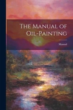 The Manual of Oil-Painting - Manual