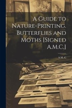 A Guide to Nature-Printing. Butterflies and Moths [Signed A.M.C.] - C, A. M.