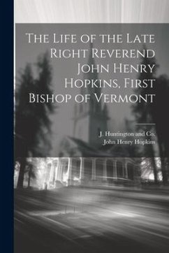 The Life of the Late Right Reverend John Henry Hopkins, First Bishop of Vermont - Hopkins, John Henry