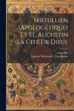 Tertullien (Apologétique) Et St. Augustin (La Cité De Dieu). - Augustine; Tertullianus, Quintus Septimius F.