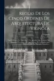 Reglas De Los Cinco Ordenes De Arquitectura De Vignola: Con Un Dórico De Posidonia, Y Un Apéndice Que Contiene Las Lecciones Elementales De Las Sombra