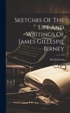 Sketches Of The Life And Writings Of James Gillespie Birney