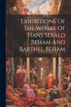 Exhibitions Of The Works Of Hans Sebald Beham And Barthel Beham - Anonymous