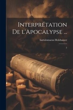 Interprétation de l'Apocalypse ...: 2 - Holzhauser, Bartolomaeus