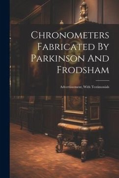 Chronometers Fabricated By Parkinson And Frodsham: Advertissement, With Testimonials - Anonymous