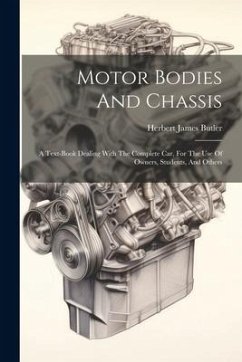 Motor Bodies And Chassis: A Text-book Dealing With The Complete Car, For The Use Of Owners, Students, And Others - Butler, Herbert James