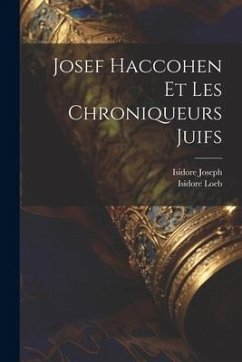 Josef Haccohen Et Les Chroniqueurs Juifs - Loeb, Isidore; Joseph, Isidore