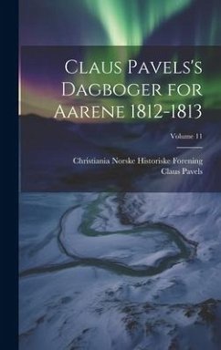 Claus Pavels's Dagboger for Aarene 1812-1813; Volume 11 - Pavels, Claus; Norske Historiske Forening, Christiania