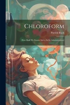 Chloroform: How Shall We Ensure Safety In Its Administration? - Black, Patrick