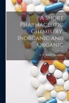 A Short Pharmaceutic Chemistry, Inorganic and Organic - Stanislaus, L. V. Stanley