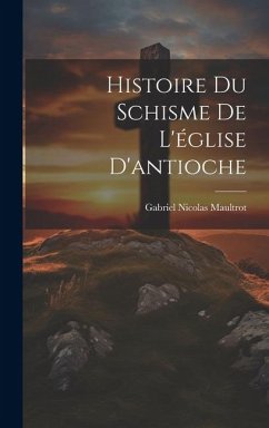 Histoire Du Schisme De L'église D'antioche - Maultrot, Gabriel Nicolas