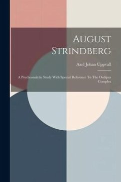 August Strindberg: A Psychoanalytic Study With Special Reference To The Oedipus Complex - Uppvall, Axel Johan