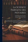 La Science Parfaite Des Notaires: Ou Le Parfait Notaire, Contenant Les Ordonnances, Arrêts Et Règlemens Rendus Touchant La Fonction De Notaires, Tant