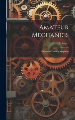 Amateur Mechanics: Illustrated Monthly Magazine; Volume 1 - Anonymous