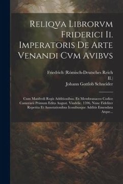 Reliqva Librorvm Friderici Ii. Imperatoris De Arte Venandi Cvm Avibvs: Cum Manfredi Regis Additionibus. Ex Membranaceo Codice Camerarii Primum Edita A - Reich, Friedrich (Römisch-Deutsches; Kaiser; Ii ).