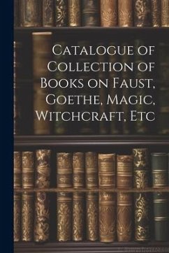Catalogue of Collection of Books on Faust, Goethe, Magic, Witchcraft, Etc - Anonymous