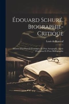 Édouard Schuré, biographie-critique; illustrée d'un portrait-frontispice et d'un autographe, suivie d'opinions et d'une bibliographie - De, Romeuf Louis