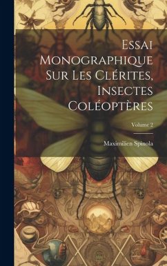 Essai Monographique Sur Les Clérites, Insectes Coléoptères; Volume 2 - Spinola, Maximilien
