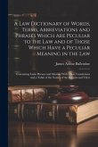 A Law Dictionary of Words, Terms, Abbreviations and Phrases Which Are Peculiar to the Law and of Those Which Have a Peculiar Meaning in the Law: Conta