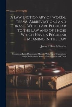 A Law Dictionary of Words, Terms, Abbreviations and Phrases Which Are Peculiar to the Law and of Those Which Have a Peculiar Meaning in the Law: Conta - Ballentine, James Arthur