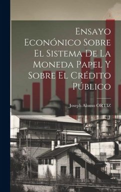 Ensayo Econónico Sobre El Sistema De La Moneda Papel Y Sobre El Crédito Público - Ortiz, Joseph Alonso