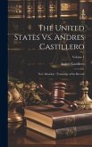 The United States Vs. Andres Castillero: New Almaden: Transcript of the Record; Volume 1
