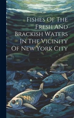 Fishes Of The Fresh And Brackish Waters In The Vicinity Of New York City - Smith, Eugene