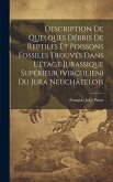 Description De Quelques Débris De Reptiles Et Poissons Fossiles Trouvés Dans L'étage Jurassique Supérieur (Virgulien) Du Jura Neuchâtelois