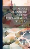 Catalogue Raisonné Des Tableaux Exposés Au Musée De Rouen